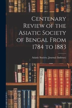 Centenary Review of the Asiatic Society of Bengal From 1784 to 1883 - Society (Calcutta, India) Journal (I