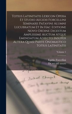 Totius Latinitatis Lexicon Opera Et Studio Aegidii Forcellini Seminarii Patavini Alumni Lucubratum Et In Hac Editione Novo Ordine Digestum Amplissime - Forcellini, Egidio