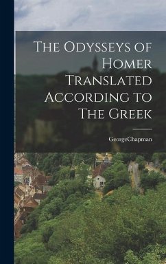 The Odysseys of Homer Translated According to The Greek - Georgechapman