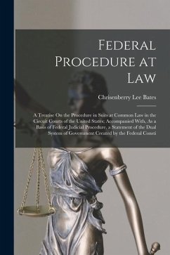 Federal Procedure at Law: A Treatise On the Procedure in Suits at Common Law in the Circuit Courts of the United States; Accompanied With, As a - Bates, Chrisenberry Lee