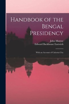 Handbook of the Bengal Presidency: With an Account of Calcutta City - Eastwick, Edward Backhouse; Murray, John