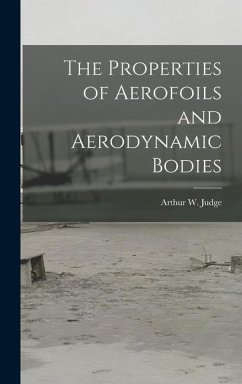 The Properties of Aerofoils and Aerodynamic Bodies - Judge, Arthur W.