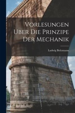 Vorlesungen Uber Die Prinzipe Der Mechanik - Boltzmann, Ludwig