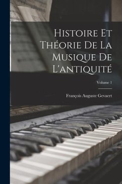 Histoire Et Théorie De La Musique De L'antiquité; Volume 1 - Gevaert, François Auguste