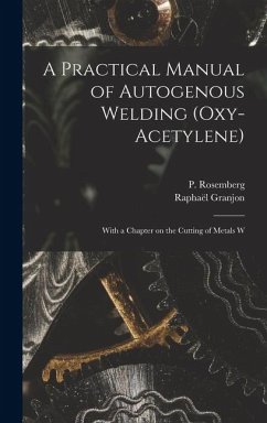 A Practical Manual of Autogenous Welding (oxy-acetylene) - Granjon, Raphaël; Rosemberg, P.