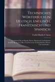 Technisches Wörterbuch in Deutsch, Englisch, Französisch Und Spanisch: Enthaltend Die in Handel, Kunst, Handwerk Und Industrie Sowohl Als Auch in Heer