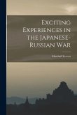 Exciting Experiences in the Japanese-Russian War Exciting Experiences in the Japanese-Russian War