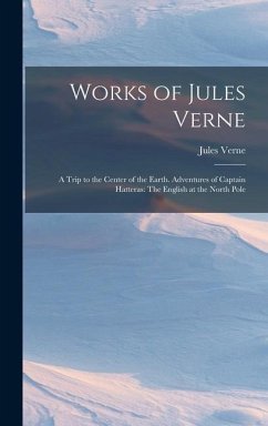 Works of Jules Verne: A Trip to the Center of the Earth. Adventures of Captain Hatteras: The English at the North Pole - Verne, Jules