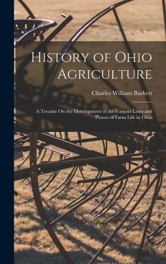 History of Ohio Agriculture: A Treatise On the Development of the Various Lines and Phases of Farm Life in Ohio - Burkett, Charles William