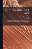 The Canadian Ice Age: Being Notes On the Pleistocene Geology of Canada, With Especial Reference to the Life of the Period and Its Climatal C