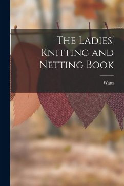 The Ladies' Knitting and Netting Book - Watts