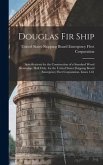 Douglas Fir Ship: Specifications for the Construction of a Standard Wood Steamship, Hull Only, for the United States Shipping Board Emer