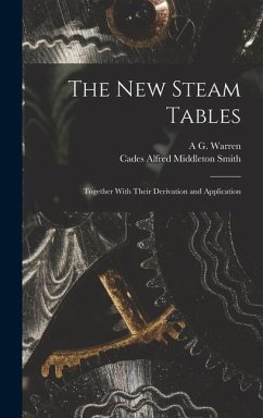 The New Steam Tables: Together With Their Derivation and Application - Smith, Cades Alfred Middleton; Warren, A. G.