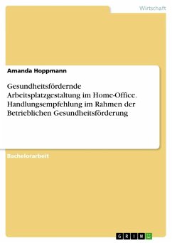 Gesundheitsfördernde Arbeitsplatzgestaltung im Home-Office. Handlungsempfehlung im Rahmen der Betrieblichen Gesundheitsförderung - Hoppmann, Amanda