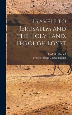 Travels to Jerusalem and the Holy Land, Through Egypt - Chateaubriand, François-René; Shoberl, Frederic