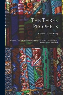 Cover The Three Prophets: Chinese Gordon, Mohammed-Ahmed el Maahdi, Arabi Pasha: Events Before and After