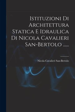 Istituzioni Di Architettura Statica E Idraulica Di Nicola Cavalieri San-bertolo ...... - San-Bertolo, Nicola Cavalieri