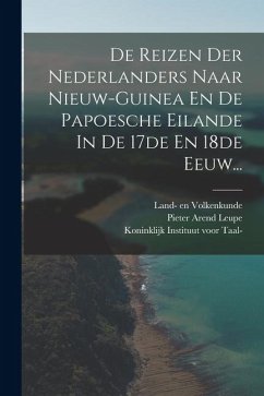 De Reizen Der Nederlanders Naar Nieuw-guinea En De Papoesche Eilande In De 17de En 18de Eeuw... - Leupe, Pieter Arend