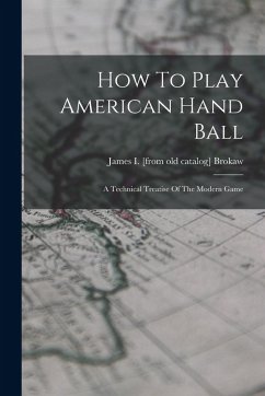 Cover How To Play American Hand Ball; A Technical Treatise Of The Modern Game