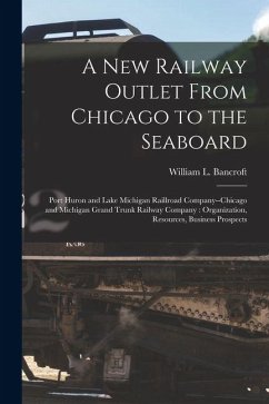 Cover A New Railway Outlet From Chicago to the Seaboard: Port Huron and Lake Michigan Raillroad Company--Chicago and Michigan Grand Trunk Railway Company: O