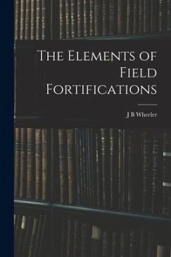 The Elements of Field Fortifications - Wheeler, J. B.