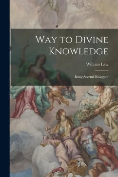 Way to Divine Knowledge: Being Several Dialogues - Law, William