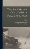 The Knights of Columbus in Peace and War; Volume 1