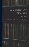 A Manual of Signals: For the use of Signal Officers in the Field, and For Military and Naval Student