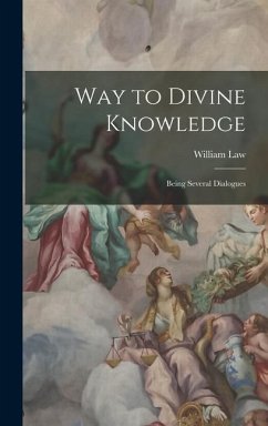 Way to Divine Knowledge: Being Several Dialogues - Law, William