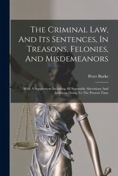 The Criminal Law, And Its Sentences, In Treasons, Felonies, And Misdemeanors: With A Supplement Including All Statutable Alterations And Additions Dow - Burke, Peter