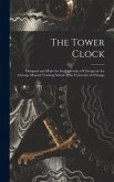 The Tower Clock: Designed and Made for the University of Chicago by the Chicago Manual Training School of the University of Chicago