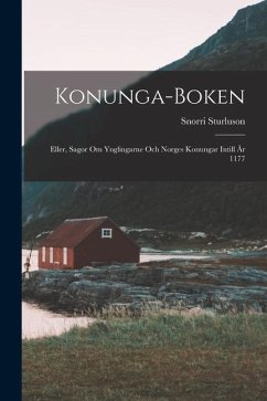 Konunga-Boken: Eller, Sagor om Ynglingarne och Norges Konungar Intill År 1177 - Sturluson, Snorri