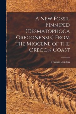 A New Fossil Pinniped (Desmatophoca Oregonensis) From the Miocene of the Oregon Coast - Condon, Thomas