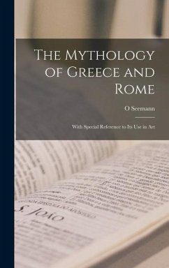 The Mythology of Greece and Rome: With Special Reference to Its Use in Art - Seemann, O.