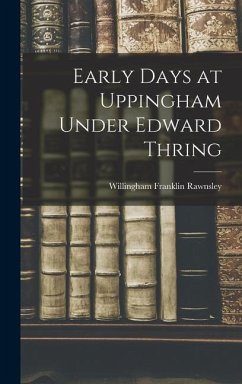 Early Days at Uppingham Under Edward Thring - Rawnsley, Willingham Franklin