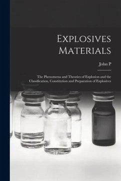 Explosives Materials; the Phenomena and Theories of Explosion and the Classification, Constitution and Preparation of Explosives - Wisser, John P.