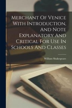 Merchant Of Venice With Introduction, And Note Explanatory And Critical For Use In Schools And Classes - Shakespeare, William