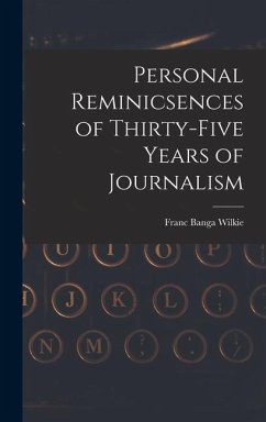 Personal Reminicsences of Thirty-Five Years of Journalism - Wilkie, Franc Banga