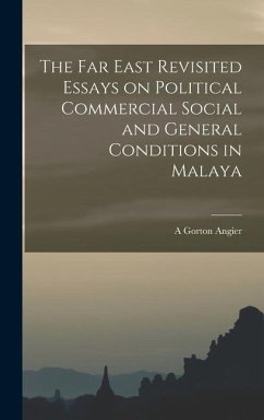 The Far East Revisited Essays on Political Commercial Social and General Conditions in Malaya - Angier, A. Gorton