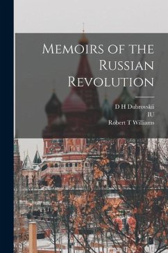 Memoirs of the Russian Revolution - Williams, Robert T.; Lomonosov, Iu; Dubrovskïi, D. H.