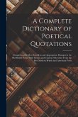 A Complete Dictionary of Poetical Quotations: Comprising the Most Excellent and Appropriate Passages in the Old British Poets; With Choice and Copious