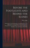 Before the Footlights and Behind the Scenes: A Book About "The Show Business" in All Its Branches: From Puppet Shows to Grand Opera: From Mountebanks