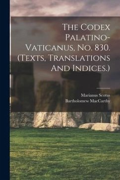 The Codex Palatino-vaticanus, No. 830. (texts, Translations And Indices.) - Bartholomew, MacCarthy; 1028-1082?, Marianus Scotus