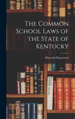 The Common School Laws of the State of Kentucky - Regenstein, Ellsworth