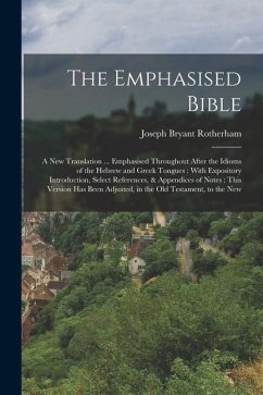 The Emphasised Bible: A New Translation ... Emphasised Throughout After the Idioms of the Hebrew and Greek Tongues: With Expository Introduc - Rotherham, Joseph Bryant