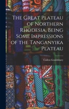 The Great Plateau of Northern Rhodesia, Being Some Impressions of the Tanganyika Plateau - Gouldsbury, Cullen