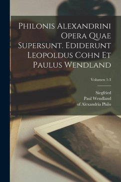 Philonis Alexandrini Opera quae supersunt. Ediderunt Leopoldus Cohn et Paulus Wendland; Volumen 1-3 - Philo, Of Alexandria; Cohn, Leopold; Wendland, Paul