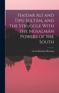 Haidar Alí and Tipú Sultán, and the Struggle With the Musalmán Powers of the South - Bowring, Lewin Bentham