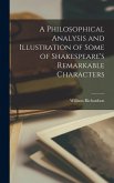 A Philosophical Analysis and Illustration of Some of Shakespeare's Remarkable Characters A Philosophical Analysis and Illustration of Some of Shakespeare's Remarkable Characters