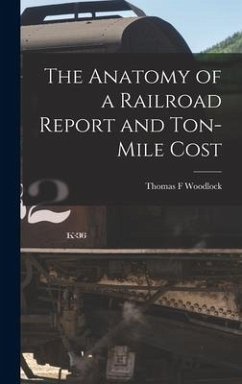 The Anatomy of a Railroad Report and Ton-Mile Cost - Woodlock, Thomas F.